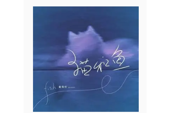 貓和魚(葡萄籽《貓和魚》專輯中的歌曲) 貓和魚(葡萄籽《貓和魚》專輯中的歌曲)