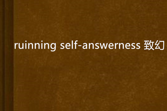ruinning self-answerness 致幻 ruinning self-answerness 致幻