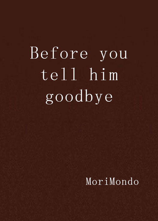 Before you tell him goodbye