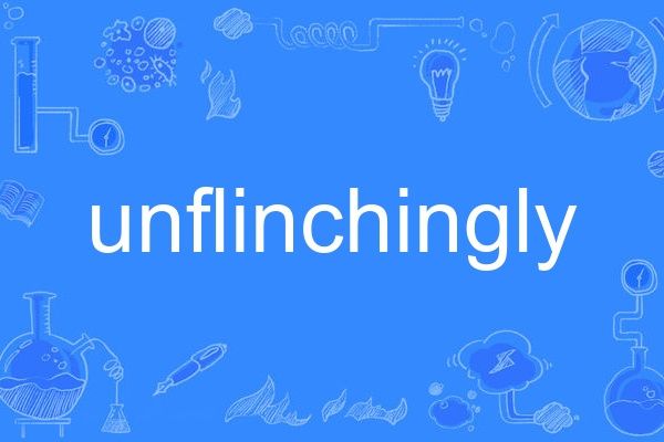 unflinchingly unflinchingly