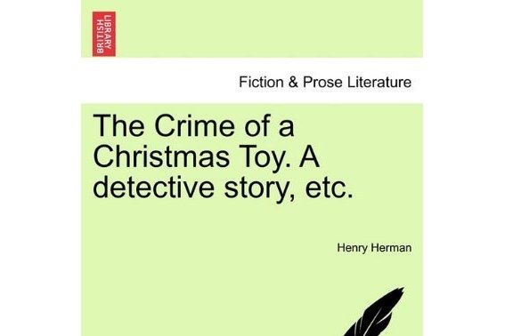 The Crime of a Christmas Toy. a Detective Story, Etc.