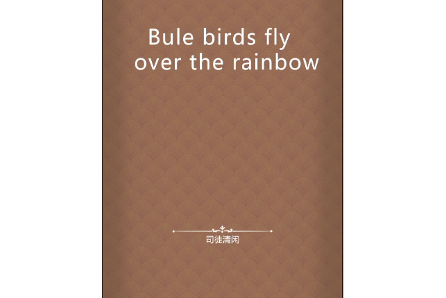 Bule birds fly over the rainbow Bule birds fly over the rainbow