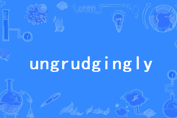 ungrudgingly ungrudgingly