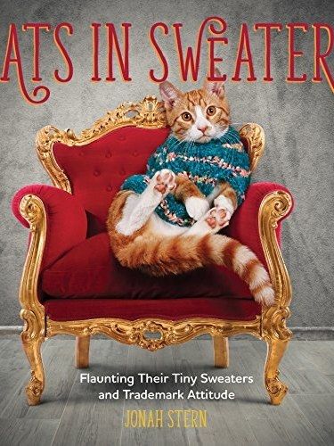Cats in Sweaters: Flaunting Their Tiny Sweaters and Trademark Attitude Cats in Sweaters: Flaunting Their Tiny Sweaters and Trademark Attitude
