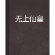 無上仙皇(寧采神創作的網路小說) 無上仙皇(寧采神創作的網路小說)