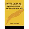 Ahn\x27s New Practical and Easy Method of Learning the German Language, with a Pronunciation Ahn\x27s New Practical and Easy Method of Learning the German Language, with a Pronunciation