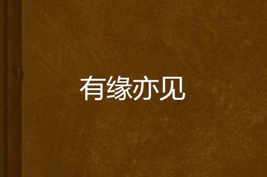 有緣亦見 有緣亦見
