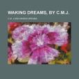 Waking Dreams, by C.M.J. Waking Dreams, by C.M.J.