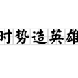 時勢造英雄 時勢造英雄