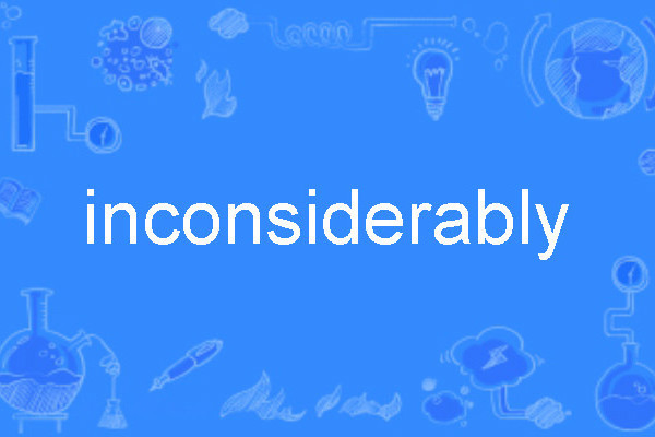 inconsiderably inconsiderably