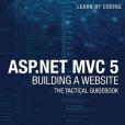 Asp.net Mvc 5 - Building a Website With Visual Studio 2015 and C Sharp: The Tactical Guidebook Asp.net Mvc 5 - Building a Website With Visual Studio 2015 and C Sharp: The Tactical Guidebook