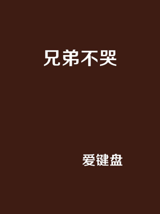 兄弟不哭(愛鍵盤創作的網路小說) 兄弟不哭(愛鍵盤創作的網路小說)