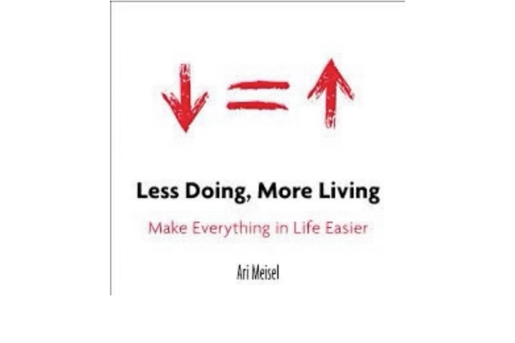 Less Doing, More Living: Make Everything in Life Easier Less Doing, More Living: Make Everything in Life Easier