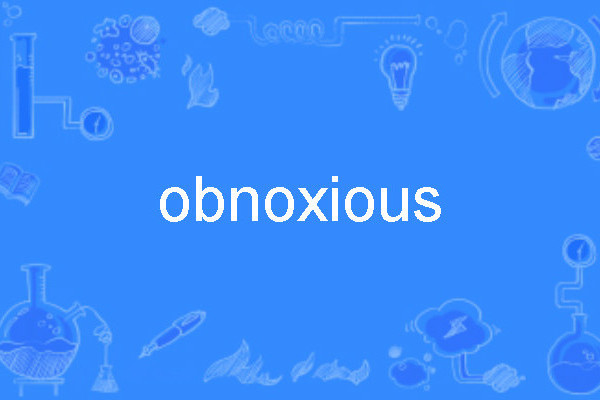 obnoxious obnoxious