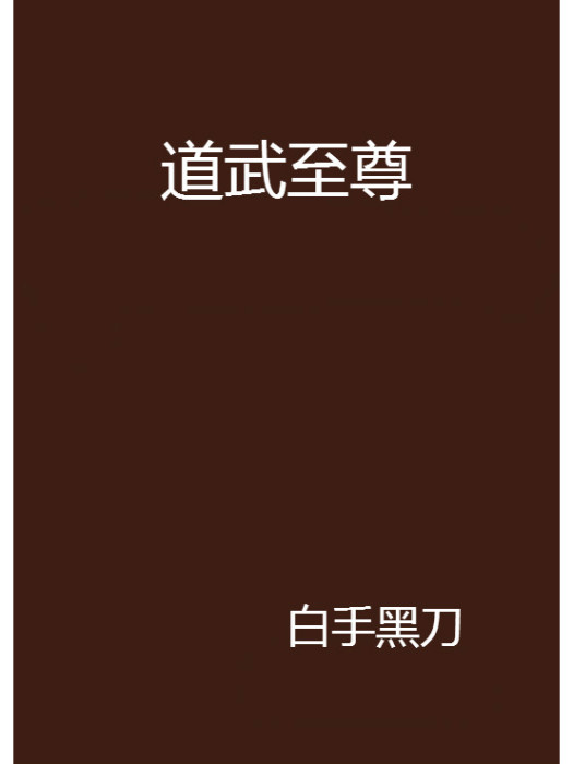 道武至尊(白手黑刀創作的網路小說) 道武至尊(白手黑刀創作的網路小說)