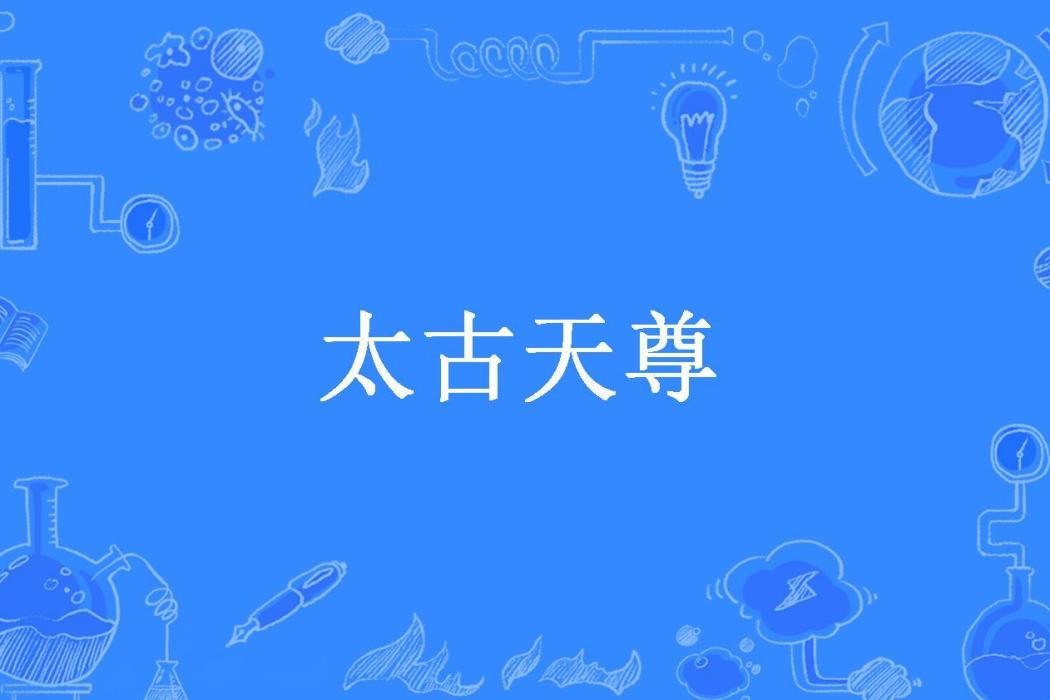 太古天尊(迷茫所著小說) 太古天尊(迷茫所著小說)