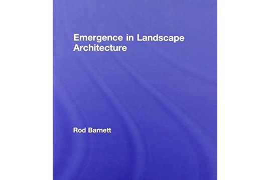 Emergence in Landscape Architecture Emergence in Landscape Architecture