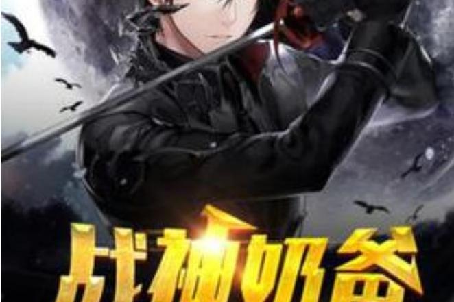 戰神奶爸(星帝所著小說) 戰神奶爸(星帝所著小說)
