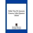 Della Vita Di Antonio Canova, Libri Quattro