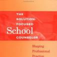 The Solution-Focused School Counselor The Solution-Focused School Counselor