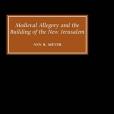Medieval Allegory and the Building of the New Jerusalem Medieval Allegory and the Building of the New Jerusalem