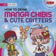 How to Draw Manga Chibis & Cute Critters How to Draw Manga Chibis & Cute Critters
