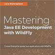 Mastering Java EE Development with WildFly 10 Mastering Java EE Development with WildFly 10