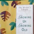 Growing Up Growing Old Writers Library Growing Up Growing Old Writers Library