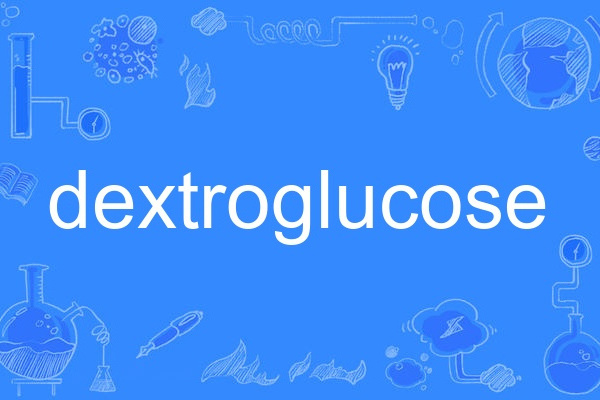 dextroglucose dextroglucose