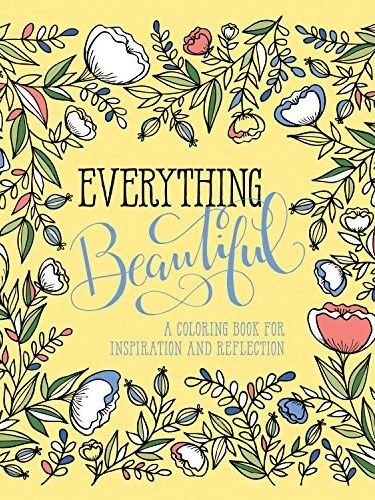 Everything Beautiful: A Coloring Book for Reflection and Inspiration Everything Beautiful: A Coloring Book for Reflection and Inspiration