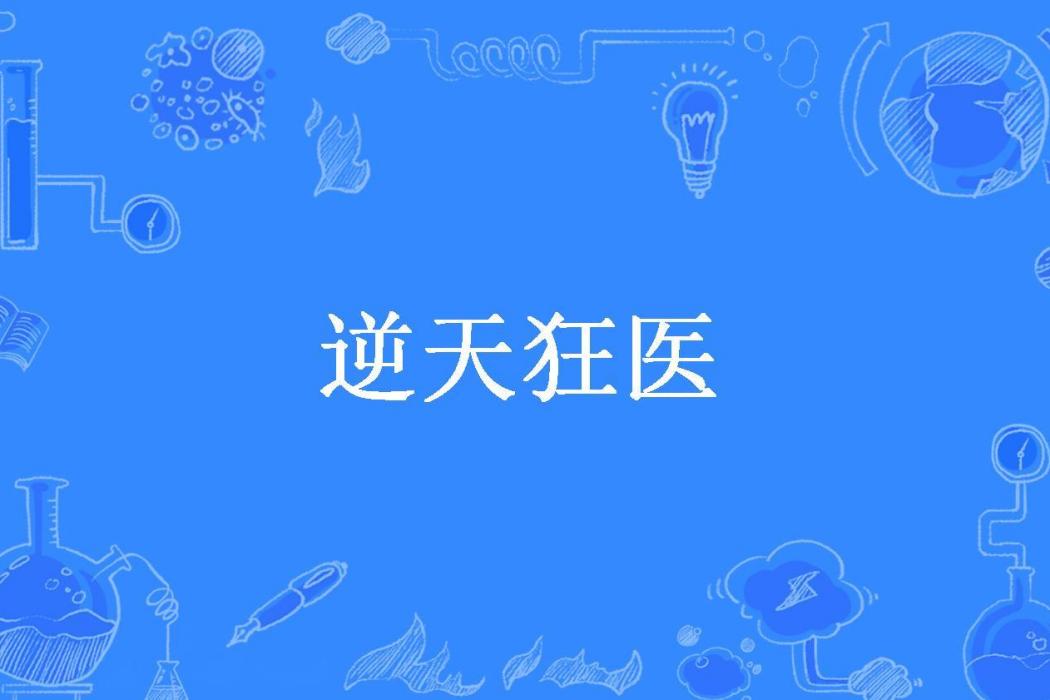 逆天狂醫(子歸清瀧所著小說) 逆天狂醫(子歸清瀧所著小說)