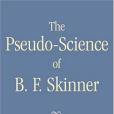 The Pseudo-Science of B. F. Skinner The Pseudo-Science of B. F. Skinner