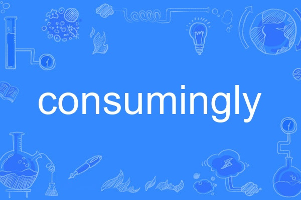 consumingly consumingly