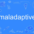 maladaptive maladaptive