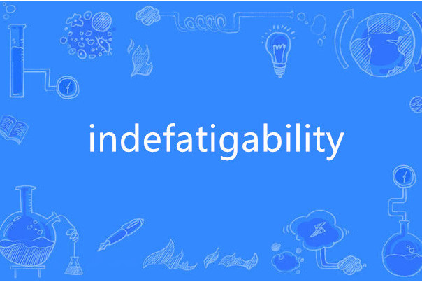 indefatigability indefatigability