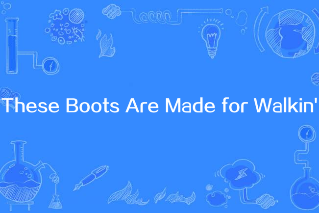 These Boots Are Made for Walkin\x27 These Boots Are Made for Walkin\x27