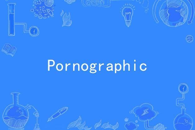 Pornographic Pornographic