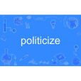 politicize politicize