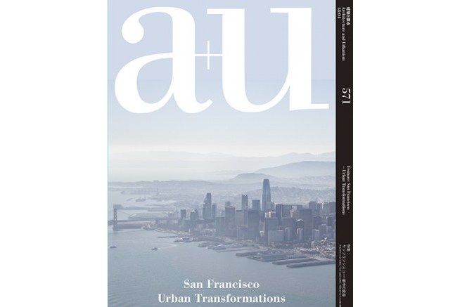 Architecture and Urbanism 2018:04 No.571 San Francisco Urban Transformations Architecture and Urbanism 2018:04 No.571 San Francisco Urban Transformations