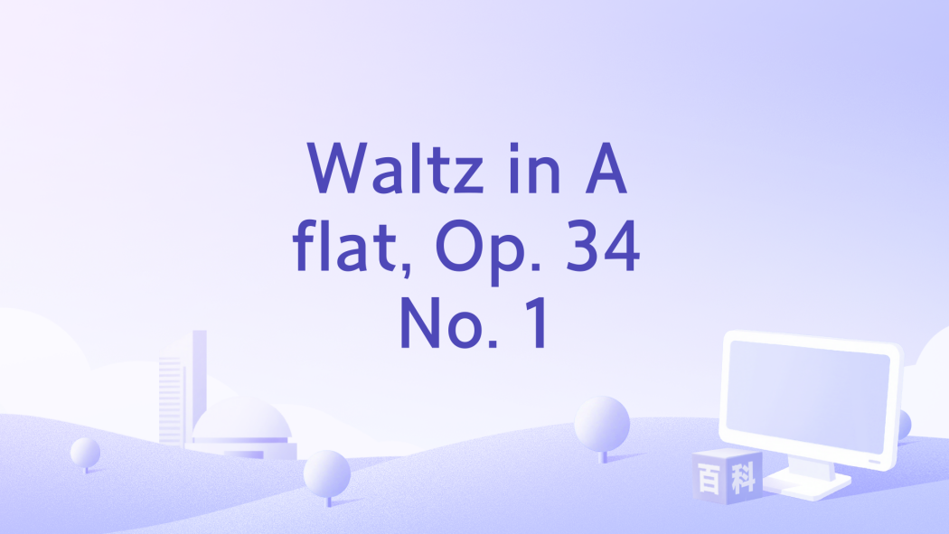 Waltz in A flat, Op. 34 No. 1 Waltz in A flat, Op. 34 No. 1