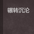 輾轉沉淪 輾轉沉淪