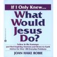 If I Only Knew...What Would Jesus Do? If I Only Knew...What Would Jesus Do?