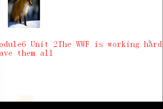 Module6 Unit 2The WWF is working hard to save them all Module6 Unit 2The WWF is working hard to save them all