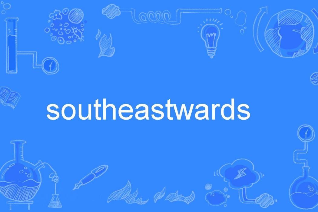 southeastwards southeastwards