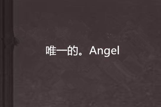 唯一的。Angel 唯一的。Angel
