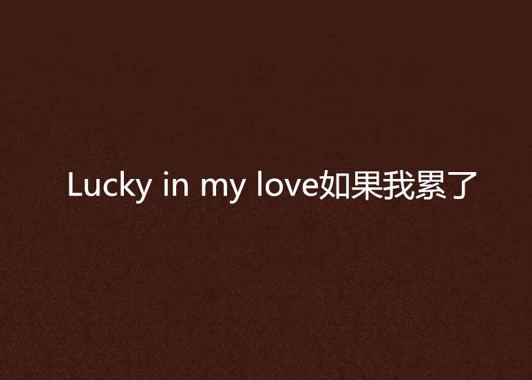 Lucky in my love如果我累了