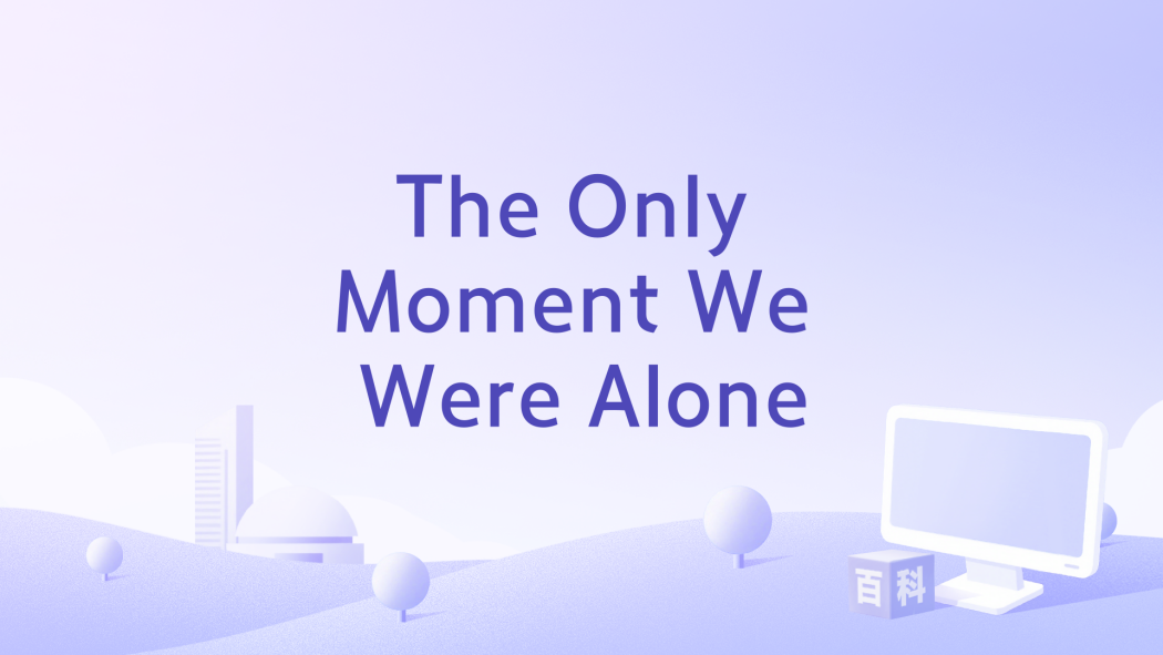 The Only Moment We Were Alone The Only Moment We Were Alone