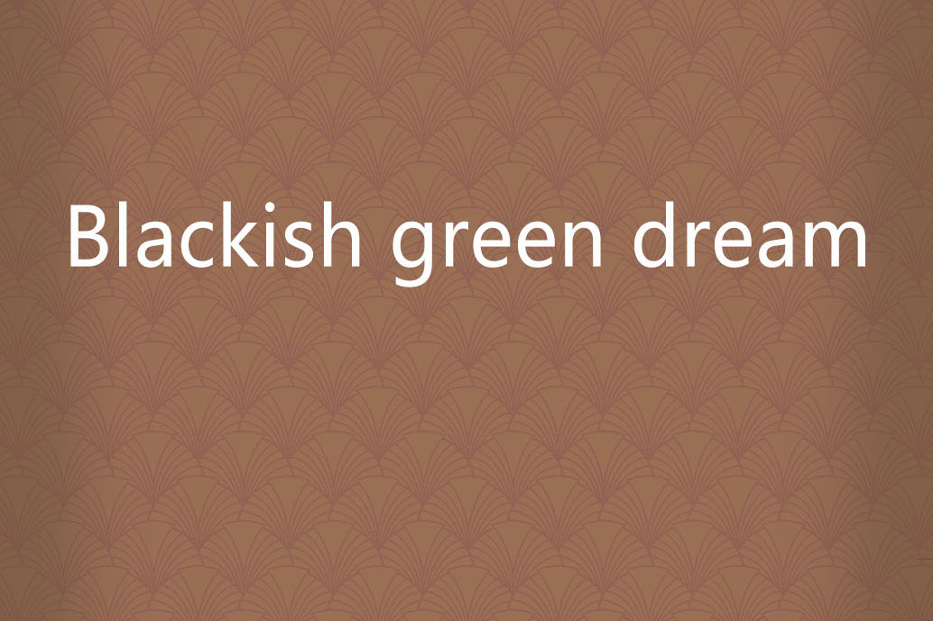 Blackish green dream