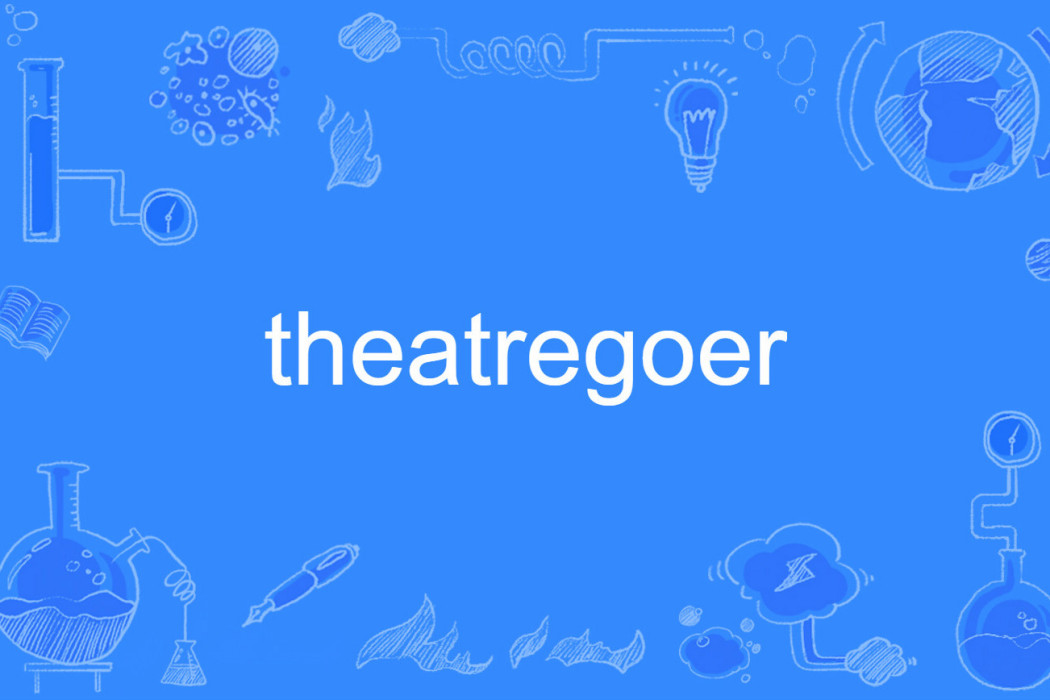 theatregoer(英語單詞) theatregoer(英語單詞)