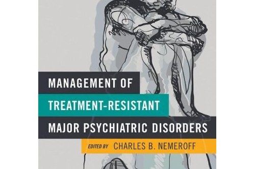 Management of Treatment-resistant Major Psychiatric Disorders Management of Treatment-resistant Major Psychiatric Disorders